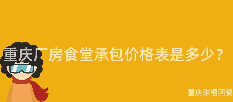 重庆厂房食堂承包价格表是多少？