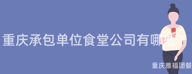 重庆承包单位食堂公司有哪些？